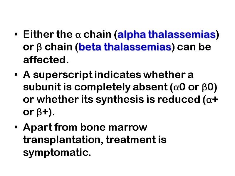 Either the α chain (alpha thalassemias) or β chain (beta thalassemias) can be affected.